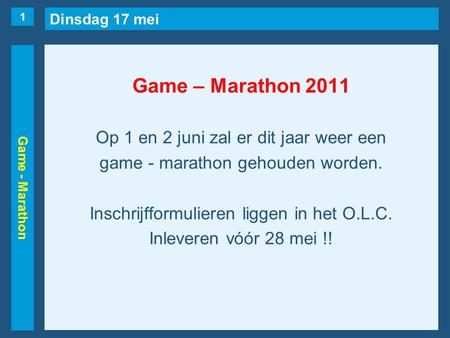 Dinsdag 17 mei Game - Marathon Game – Marathon 2011 Op 1 en 2 juni zal er dit jaar weer een game - marathon gehouden worden. Inschrijfformulieren liggen.