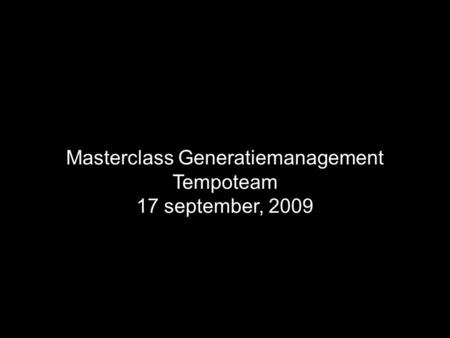 Masterclass Generatiemanagement Tempoteam 17 september, 2009.