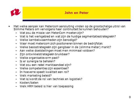 0 John en Peter Met welke aanpak kan Metercom aansluiting vinden op de grootschalige uitrol van Slimme Meters om vervolgens haar continuïteit te kunnen.