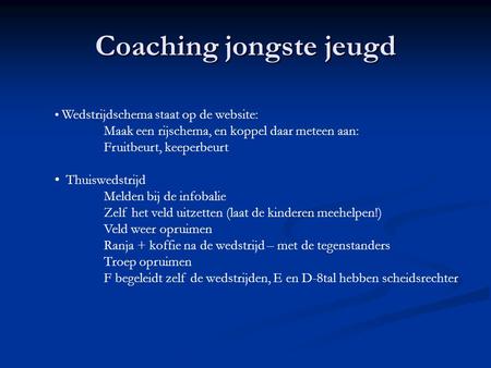 Coaching jongste jeugd Wedstrijdschema staat op de website: Maak een rijschema, en koppel daar meteen aan: Fruitbeurt, keeperbeurt Thuiswedstrijd Melden.
