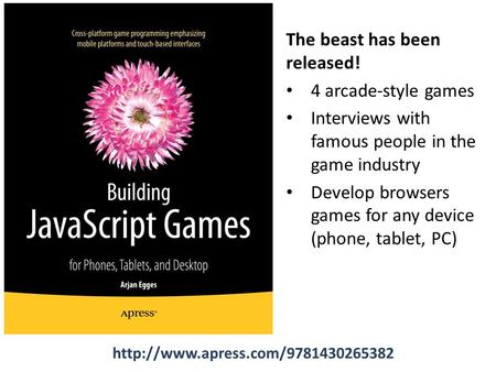 The beast has been released! 4 arcade-style games Interviews with famous people in the game industry Develop browsers games for any device (phone, tablet,