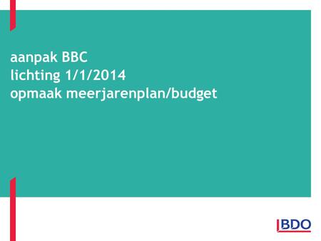 Aanpak BBC lichting 1/1/2014 opmaak meerjarenplan/budget.