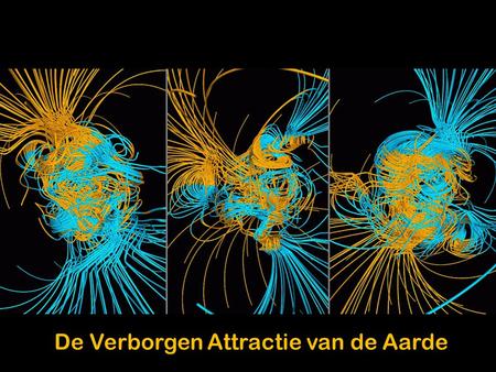 De Verborgen Attractie van de Aarde. Opzet van de cursus 1 - Magnetisme & Aardmagneetveld 2 – Het Aardmagneetveld in het verleden 3 – Drift der Continenten.