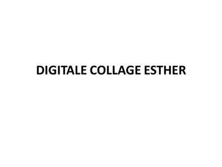 DIGITALE COLLAGE ESTHER