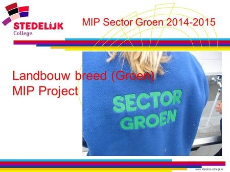 Www.stedelijk-college.nl Landbouw breed (Groen) MIP Project MIP Sector Groen 2014-2015.