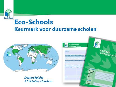 Eco-Schools Keurmerk voor duurzame scholen Dorien Reiche 22 oktober, Haarlem.