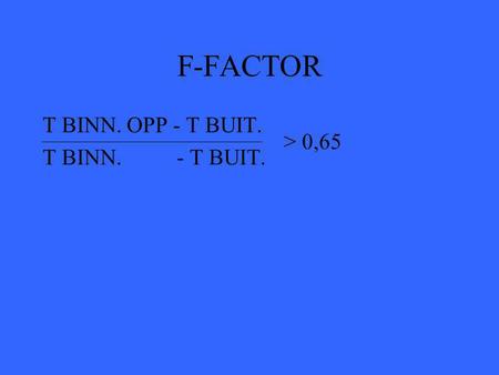 F-FACTOR T BINN. OPP - T BUIT. T BINN. - T BUIT. > 0,65.