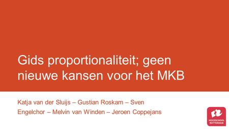 Gids proportionaliteit; geen nieuwe kansen voor het MKB Katja van der Sluijs – Gustian Roskam – Sven Engelchor – Melvin van Winden – Jeroen Coppejans.