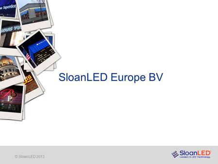 © SloanLED 2013 SloanLED Europe BV. © SloanLED 2013 SloanLED Europe BV Inmiddels is SloanLED een bekende leverancier van hoogwaardige LED producten specifiek.