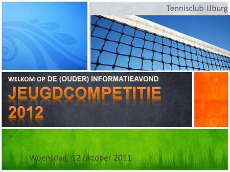 Tennisclub IJburg Woensdag, 12 oktober 2011. Agenda jeugdcompetitie 2012 Jeugdcompetitie spelen kan van 5 tot 18 jaar! 1Voorstellen van de van de jeugdcommissi.