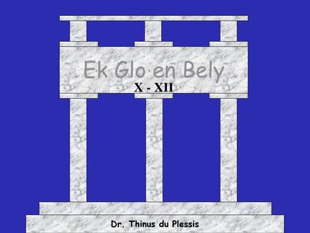 Ek Glo en Bely X - XII Dr. Thinus du Plessis.