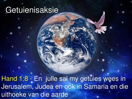 Getuienisaksie Hand 1:8 - En julle sal my getuies wees in Jerusalem, Judea en ook in Samaria en die uithoeke van die aarde.