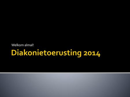 Welkom almal! Diakonietoerusting 2014.