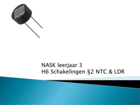 NASK leerjaar 3 H6 Schakelingen §2 NTC & LDR.
