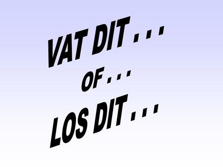 VAT DIT . . . OF . . . LOS DIT . . ..