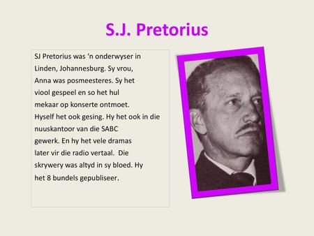 S.J. Pretorius SJ Pretorius was ‘n onderwyser in Linden, Johannesburg. Sy vrou, Anna was posmeesteres. Sy het viool gespeel en so het hul mekaar op konserte.