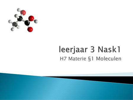 Leerjaar 3 Nask1 H7 Materie §1 Moleculen.