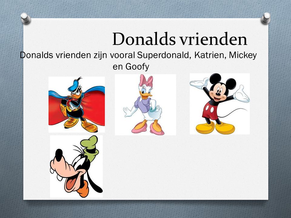 Donalds vrienden zijn vooral Superdonald, Katrien, Mickey en Goofy