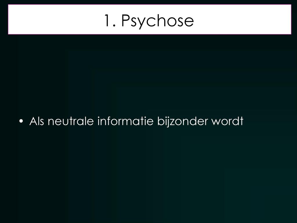 1. Psychose Als neutrale informatie bijzonder wordt