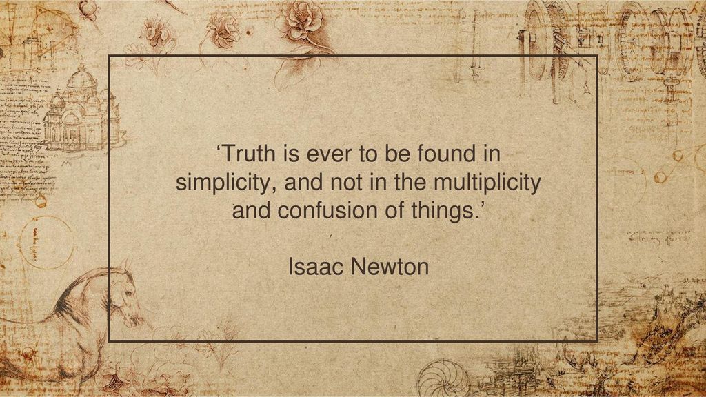 ‘Truth is ever to be found in simplicity, and not in the multiplicity and confusion of things.’