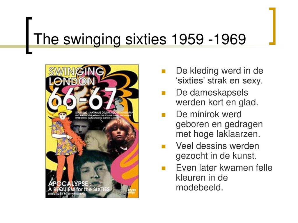 The swinging sixties De kleding werd in de ‘sixties’ strak en sexy. De dameskapsels werden kort en glad.
