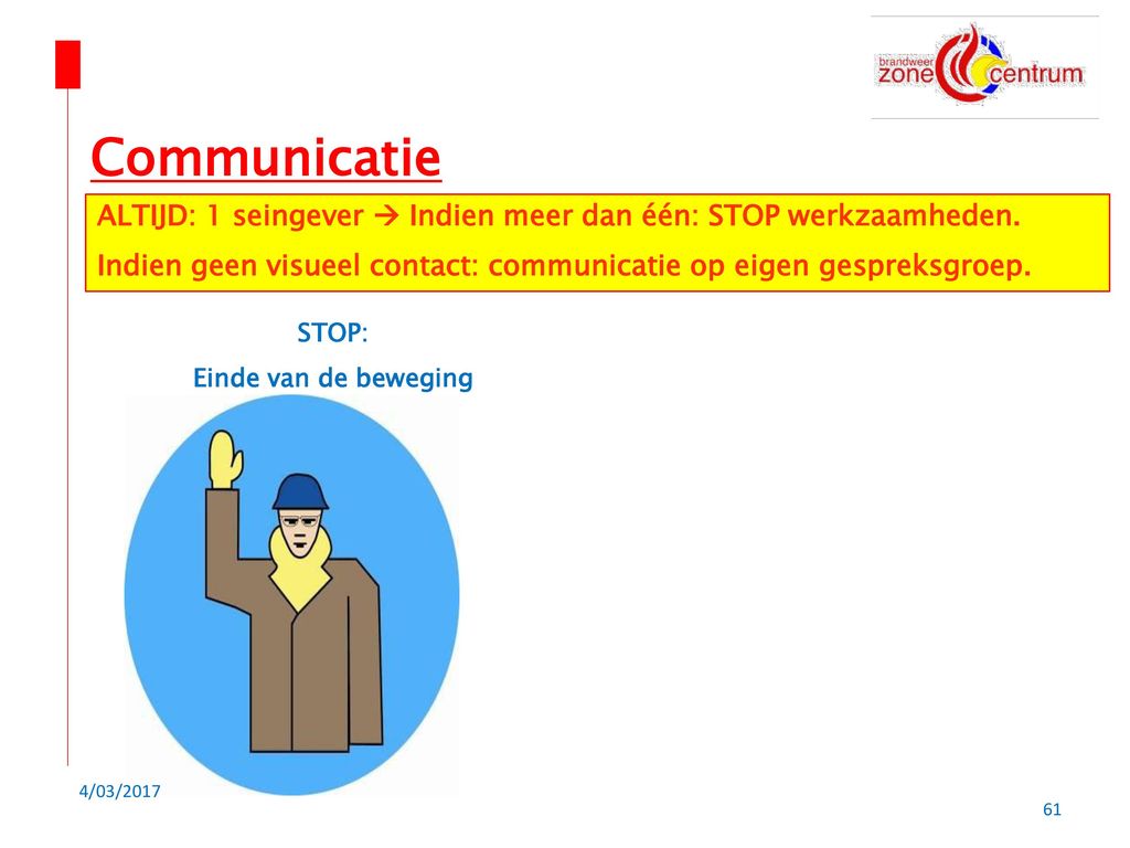 Communicatie ALTIJD: 1 seingever  Indien meer dan één: STOP werkzaamheden. Indien geen visueel contact: communicatie op eigen gespreksgroep.