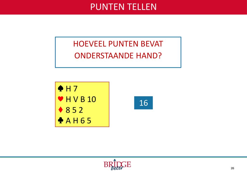 PUNTEN TELLEN HOEVEEL PUNTEN BEVAT ONDERSTAANDE HAND ♠ H 7 ♥ H V B 10