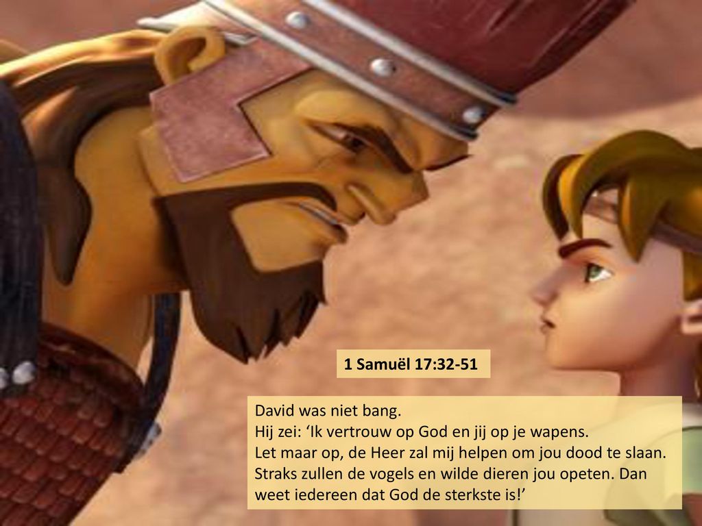 1 Samuël 17:32-51 David was niet bang. Hij zei: ‘Ik vertrouw op God en jij op je wapens.