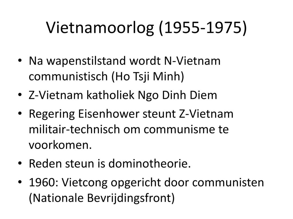 Vietnamoorlog ( ) Na wapenstilstand wordt N-Vietnam communistisch (Ho Tsji Minh) Z-Vietnam katholiek Ngo Dinh Diem.