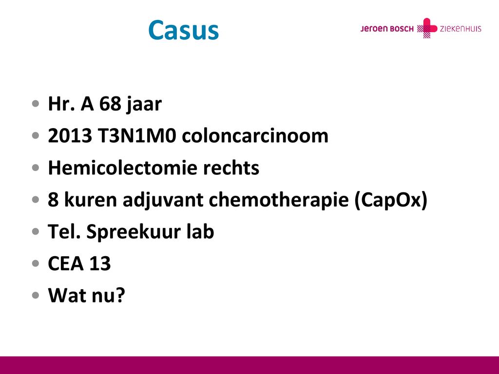 Casus Hr. A 68 jaar 2013 T3N1M0 coloncarcinoom Hemicolectomie rechts