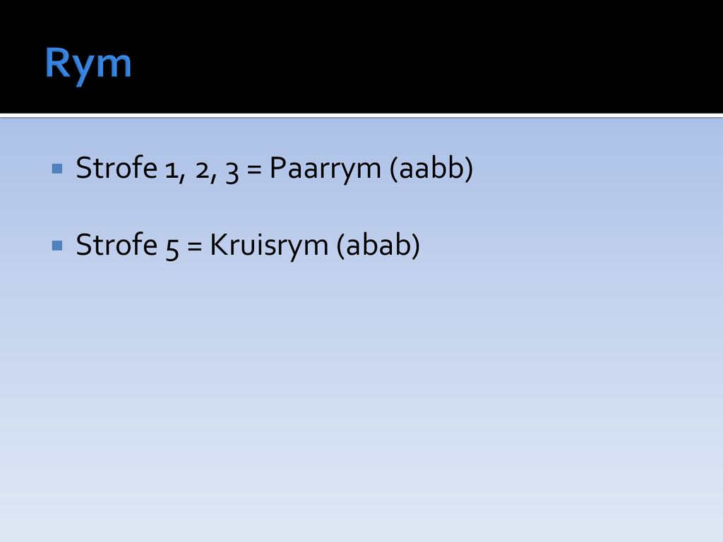 Rym Strofe 1, 2, 3 = Paarrym (aabb) Strofe 5 = Kruisrym (abab)