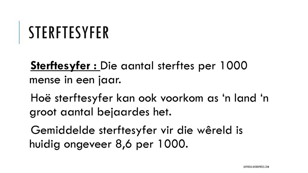 Sterftesyfer Sterftesyfer : Die aantal sterftes per 1000 mense in een jaar.