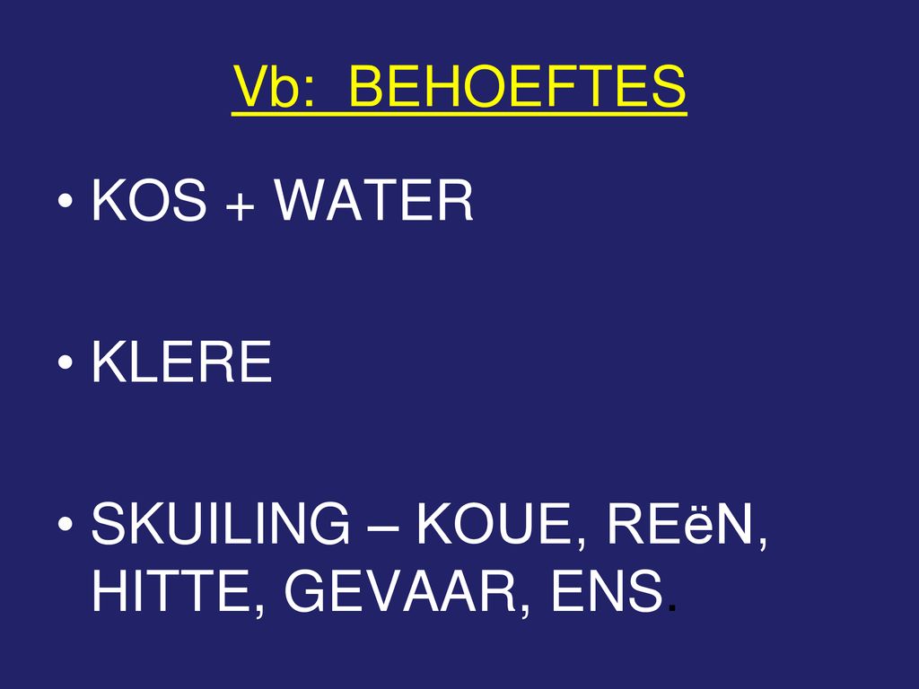 Vb: BEHOEFTES KOS + WATER KLERE SKUILING – KOUE, REëN, HITTE, GEVAAR, ENS.