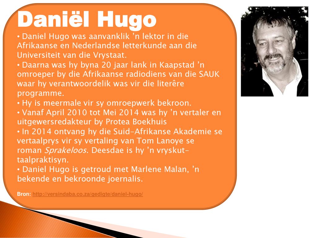 Daniël Hugo Daniel Hugo was aanvanklik ’n lektor in die Afrikaanse en Nederlandse letterkunde aan die Universiteit van die Vrystaat.