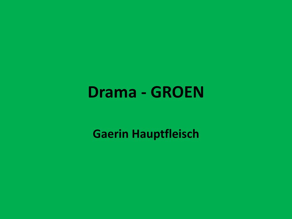 Drama - GROEN Gaerin Hauptfleisch