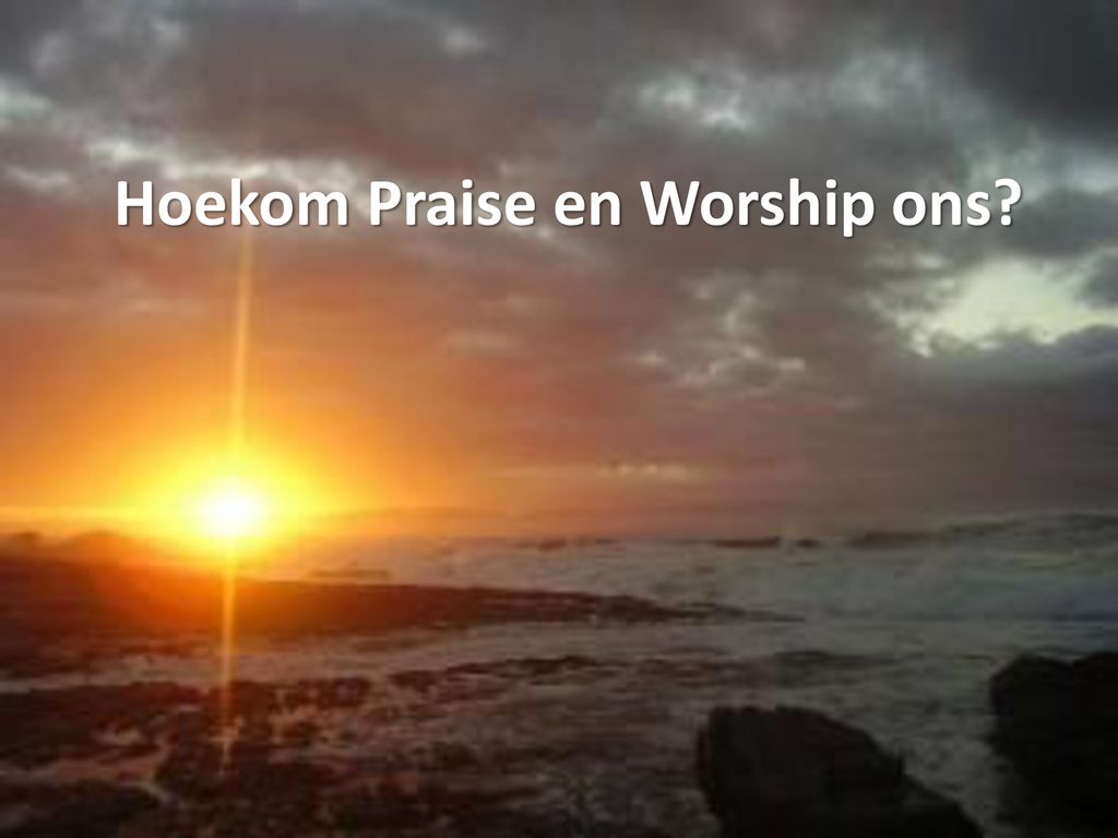 Hoekom Praise en Worship ons