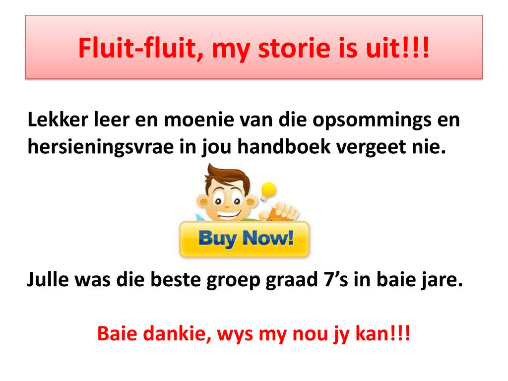 Fluit-fluit, my storie is uit!!!