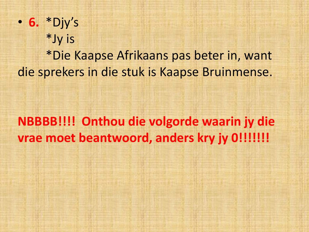 6. *Djy’s *Jy is. *Die Kaapse Afrikaans pas beter in, want die sprekers in die stuk is Kaapse Bruinmense.