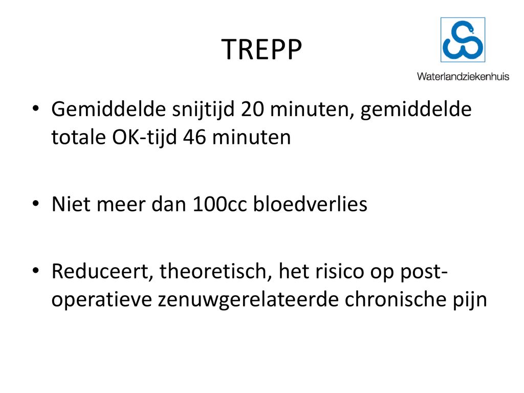 TREPP Gemiddelde snijtijd 20 minuten, gemiddelde totale OK-tijd 46 minuten. Niet meer dan 100cc bloedverlies.
