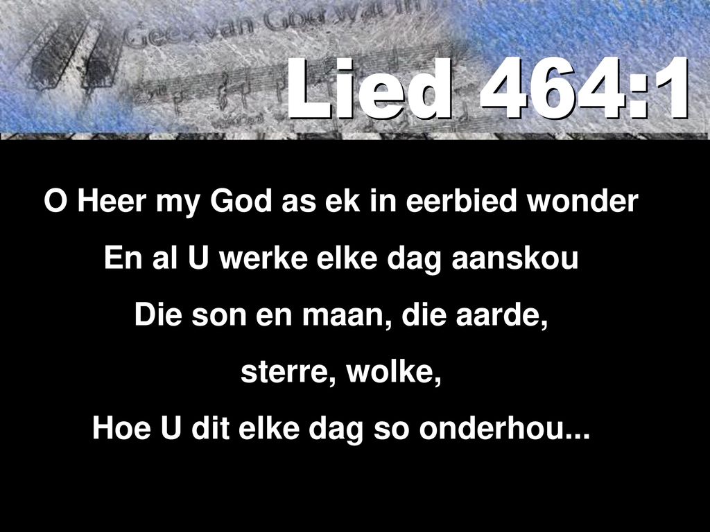 Lied 464:1 O Heer my God as ek in eerbied wonder