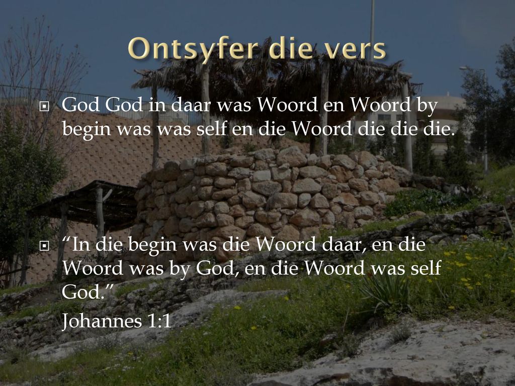 Ontsyfer die vers God God in daar was Woord en Woord by begin was was self en die Woord die die die.
