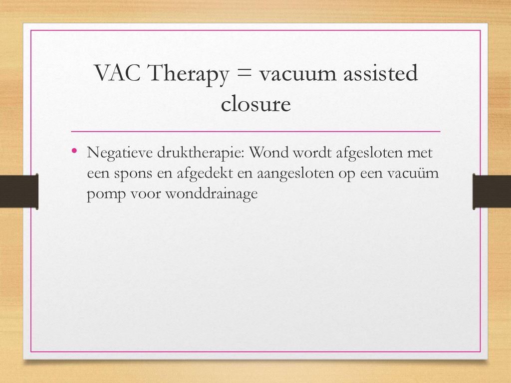 VAC Therapy = vacuum assisted closure