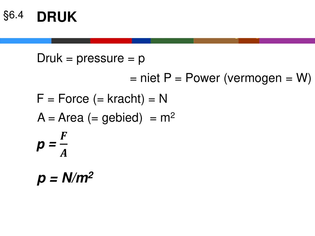 p = 𝑭 𝑨 DRUK p = N/m2 Druk = pressure = p