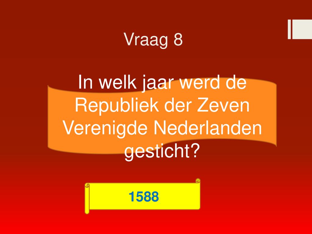 Vraag 8 In welk jaar werd de Republiek der Zeven Verenigde Nederlanden gesticht 1588