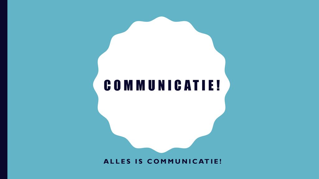 Communicatie! Alles is communicatie!