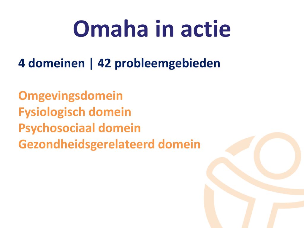 Omaha in actie 4 domeinen | 42 probleemgebieden Omgevingsdomein Fysiologisch domein Psychosociaal domein Gezondheidsgerelateerd domein.