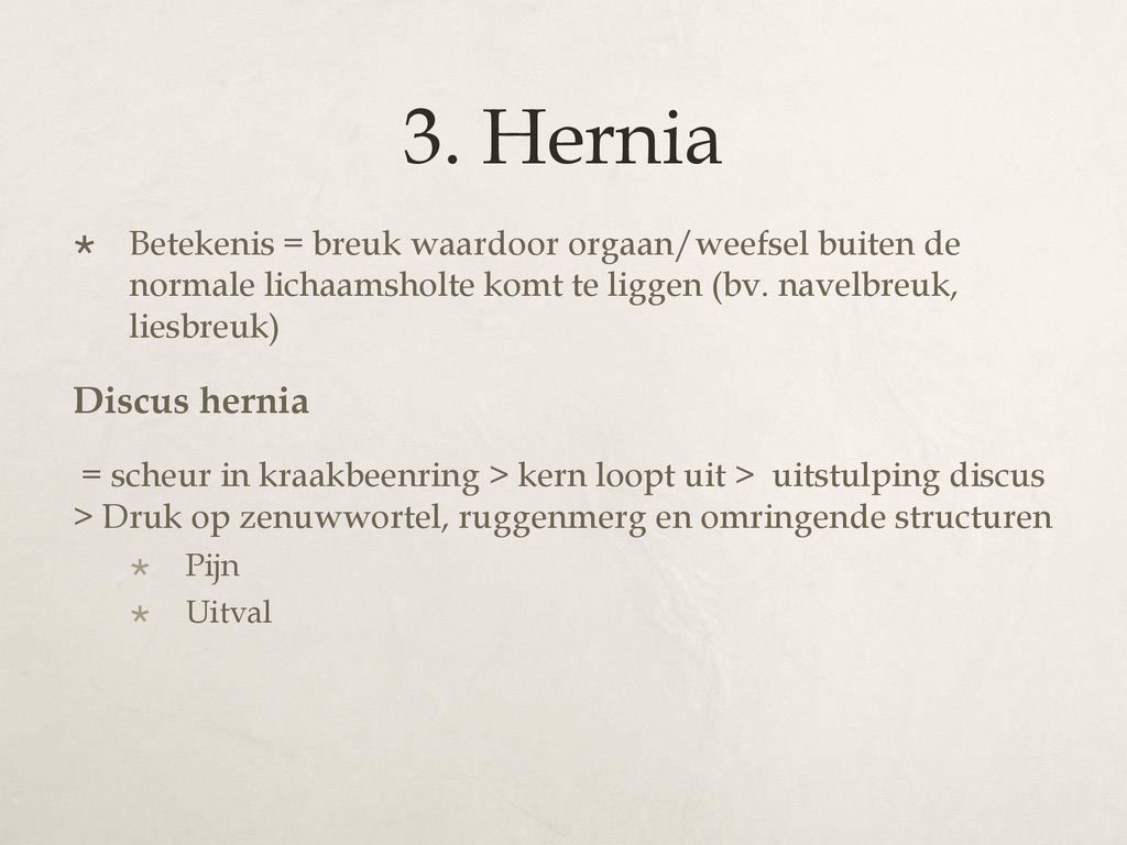 3. Hernia Betekenis = breuk waardoor orgaan/weefsel buiten de normale lichaamsholte komt te liggen (bv. navelbreuk, liesbreuk)