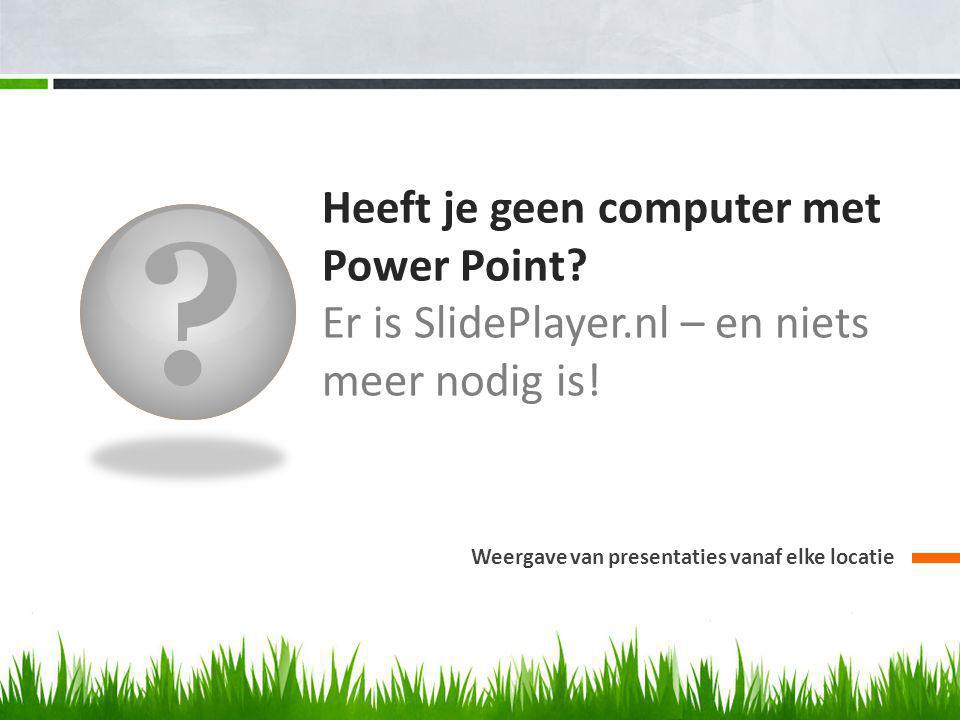 Heeft je geen computer met Power Point. Er is SlidePlayer.nl – en niets meer nodig is.