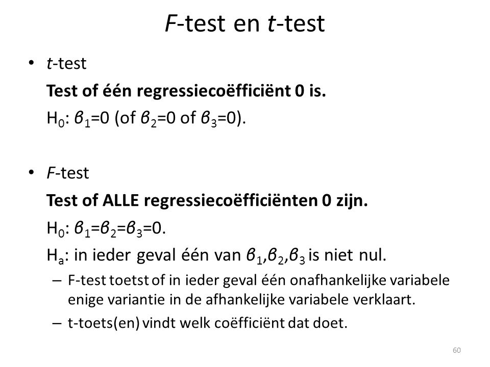 F-test en t-test t-test Test of één regressiecoëfficiënt 0 is.