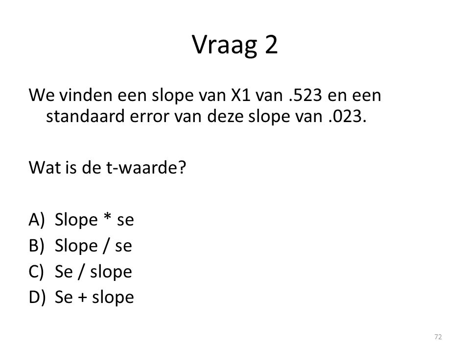 Vraag 2 We vinden een slope van X1 van .523 en een standaard error van deze slope van Wat is de t-waarde